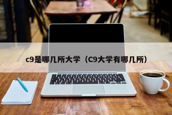 c9是哪几所大学（C9大学有哪几所）