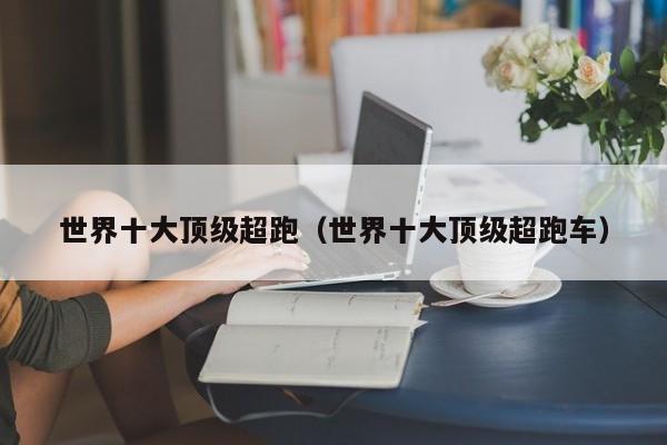 世界十大顶级超跑（世界十大顶级超跑车）
