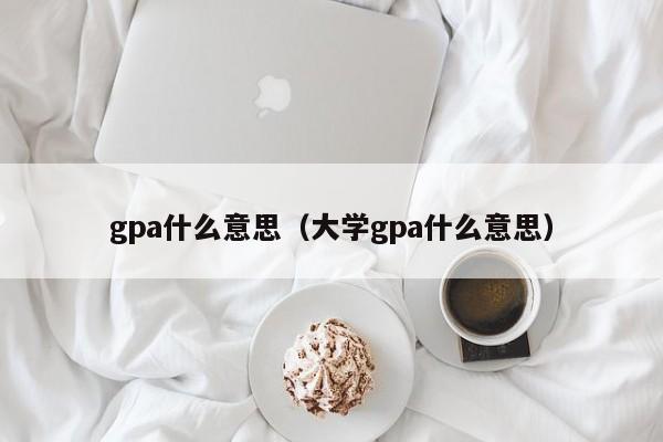 gpa什么意思（大学gpa什么意思）