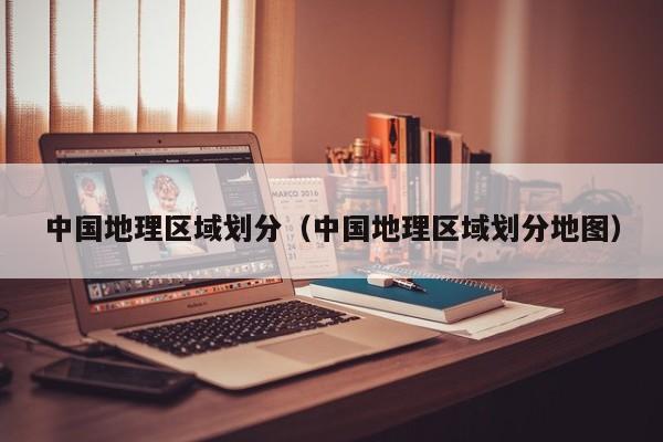 中国地理区域划分（中国地理区域划分地图）
