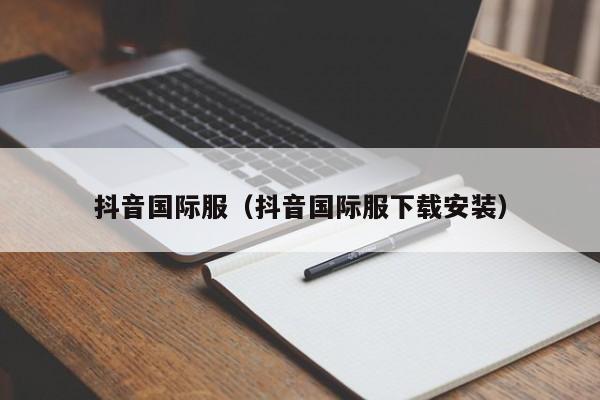 抖音国际服（抖音国际服下载安装）