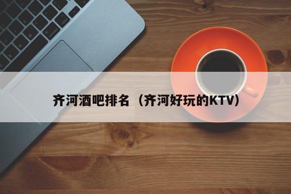 齐河酒吧排名（齐河好玩的KTV）