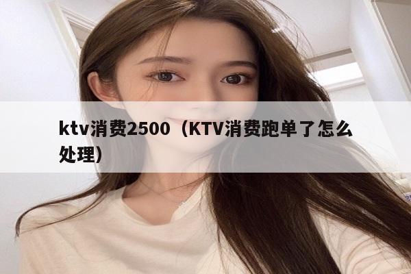 ktv消费2500（KTV消费跑单了怎么处理）