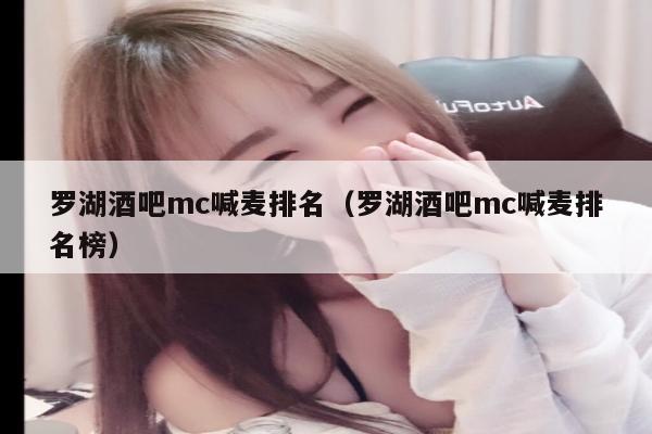 罗湖酒吧mc喊麦排名（罗湖酒吧mc喊麦排名榜）