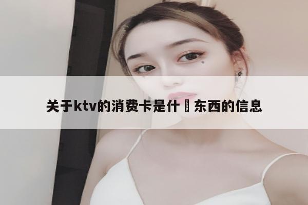 关于ktv的消费卡是什麼东西的信息