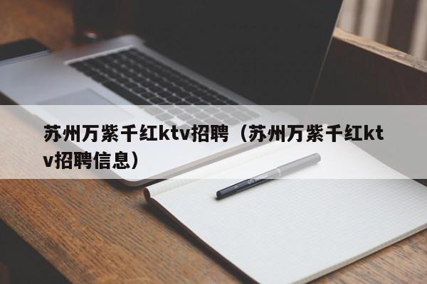 苏州万紫千红ktv招聘（苏州万紫千红ktv招聘信息）