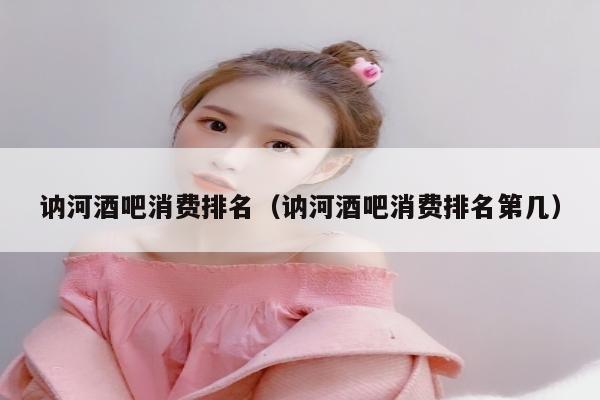 讷河酒吧消费排名（讷河酒吧消费排名第几）